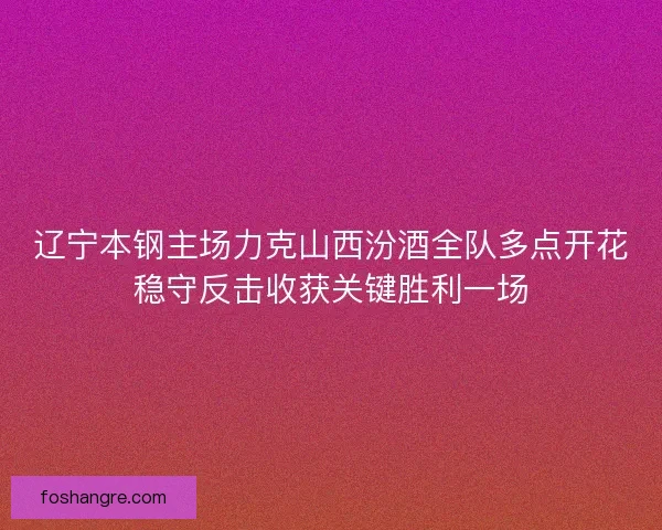 辽宁本钢主场力克山西汾酒全队多点开花稳守反击收获关键胜利一场